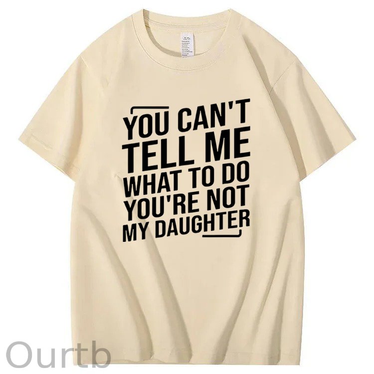 You Cant't Tell Me What To Do You're Not My Daughter T-Shirt