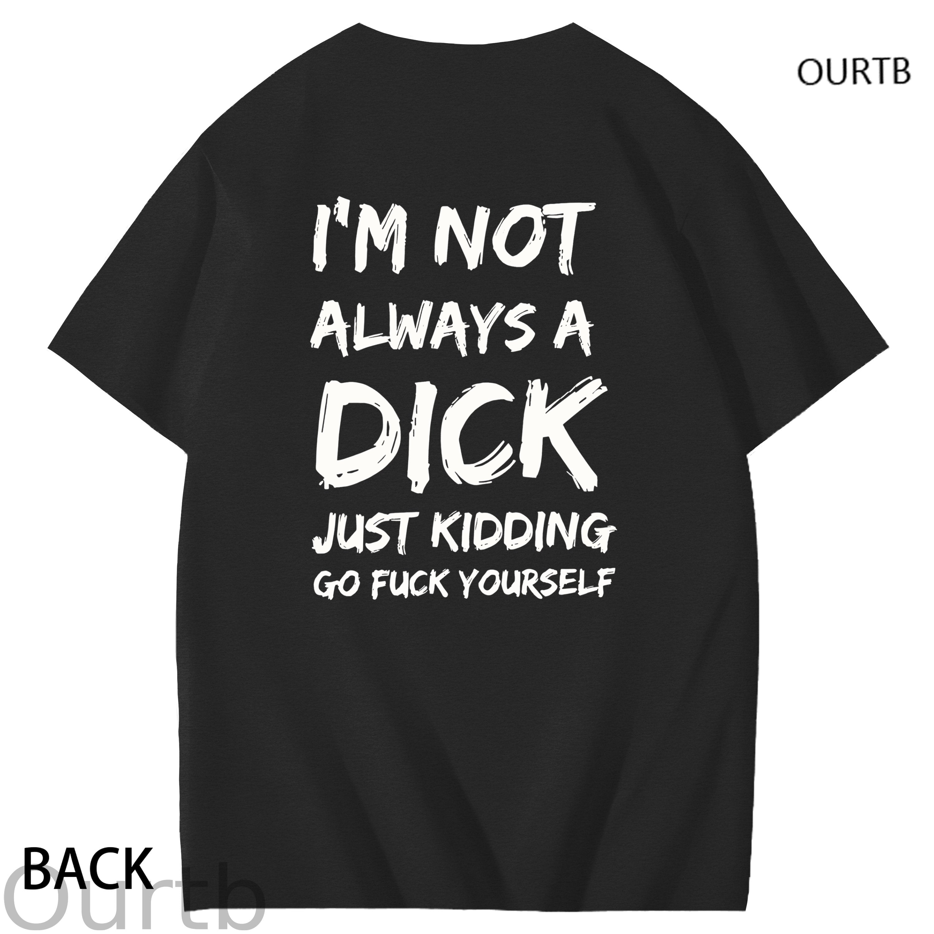I'm Not Always A Dick Just Kidding Go Yourself Funny Adoult Art Pattern Print T-Shirt