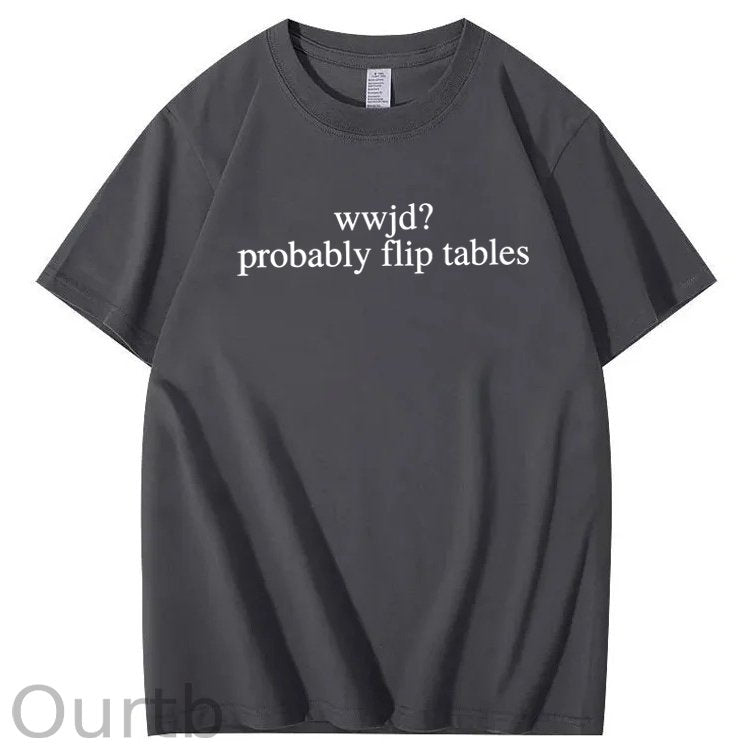 WWJD Probably Flip Tables Sarcastic Christian Jesus 100% Cotton T-Shirt