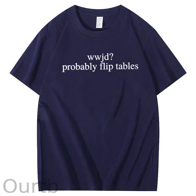 WWJD Probably Flip Tables Sarcastic Christian Jesus 100% Cotton T-Shirt