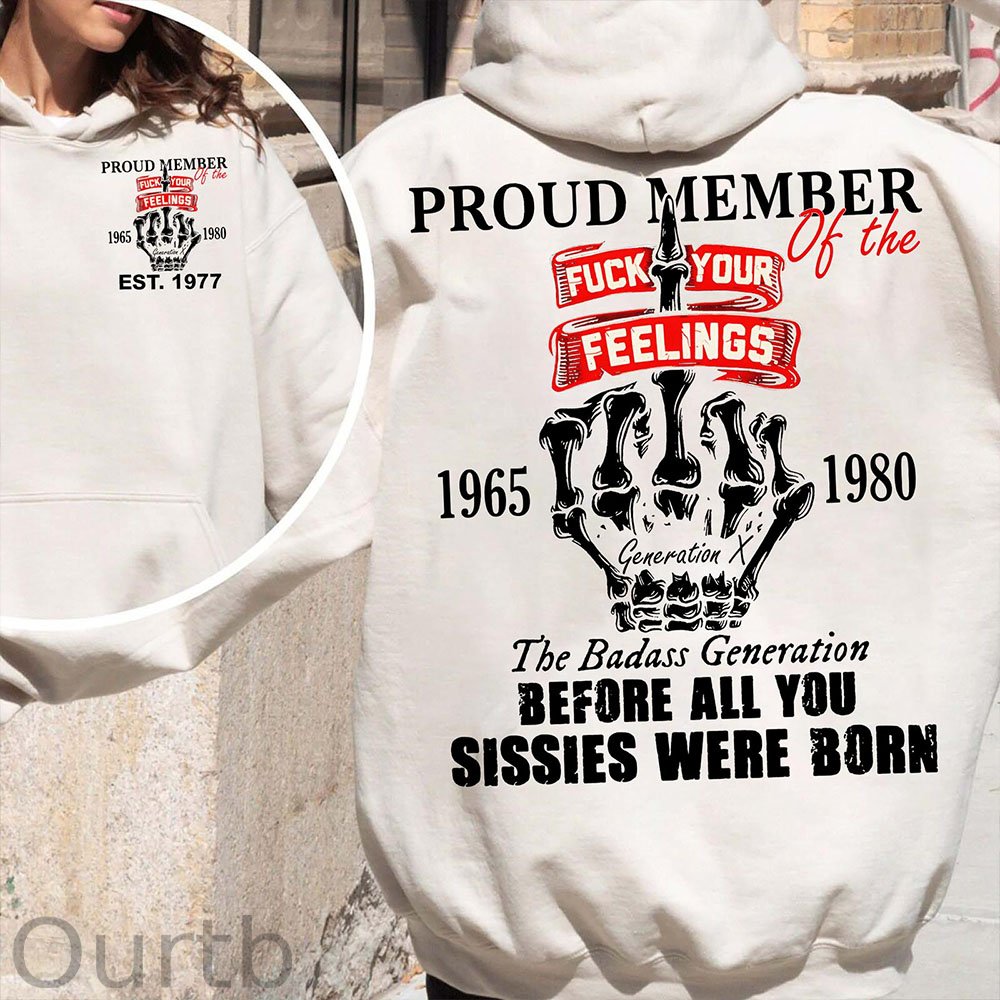 Gen X Proud Member Of The Fuck Your Feelings T-shirt, The Badass Generation T-shirt, Unisex Comfort Hoodie, Custom Year Of Birth Sweatshirt