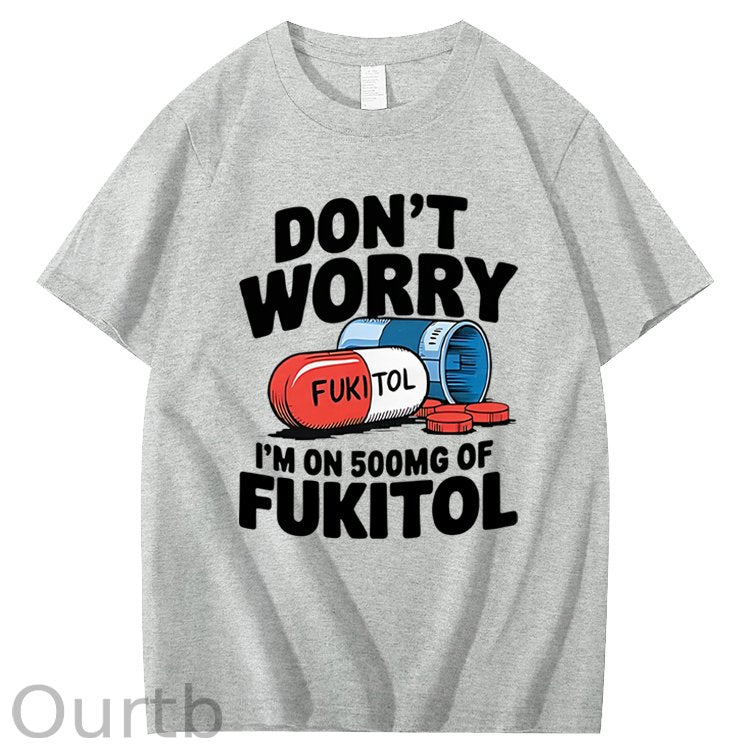Don't Worry I'm On 500mg Of Fukitol T-Shirt