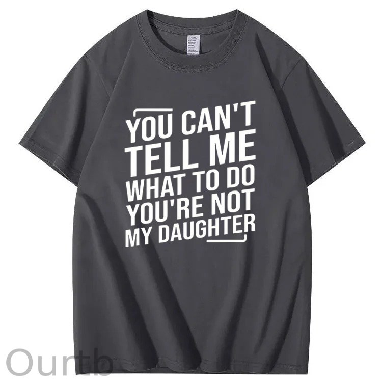 You Cant't Tell Me What To Do You're Not My Daughter T-Shirt