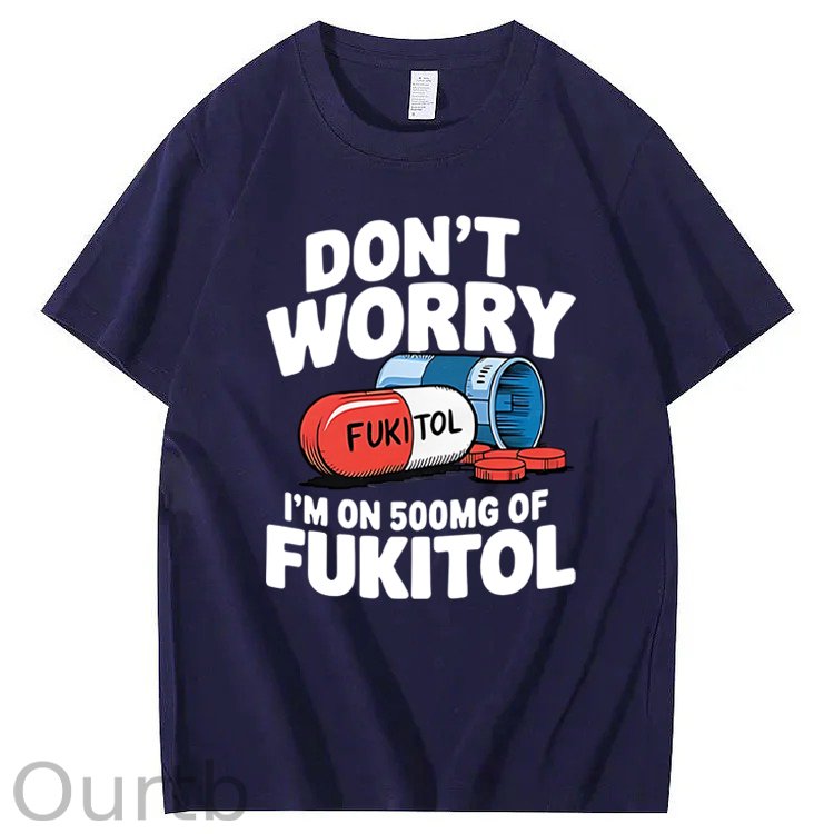 Don't Worry I'm On 500mg Of Fukitol T-Shirt