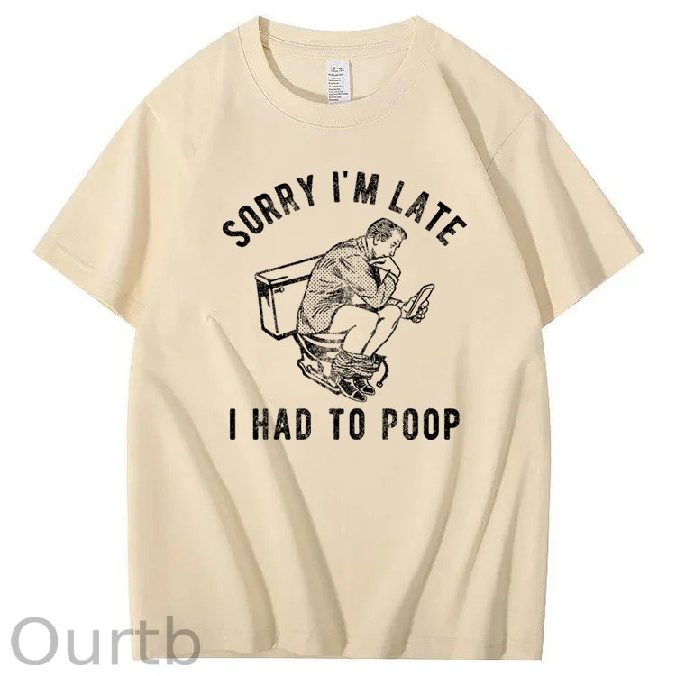 Sorry I'm Late I Had To Poop 100% Cotton T-Shirt