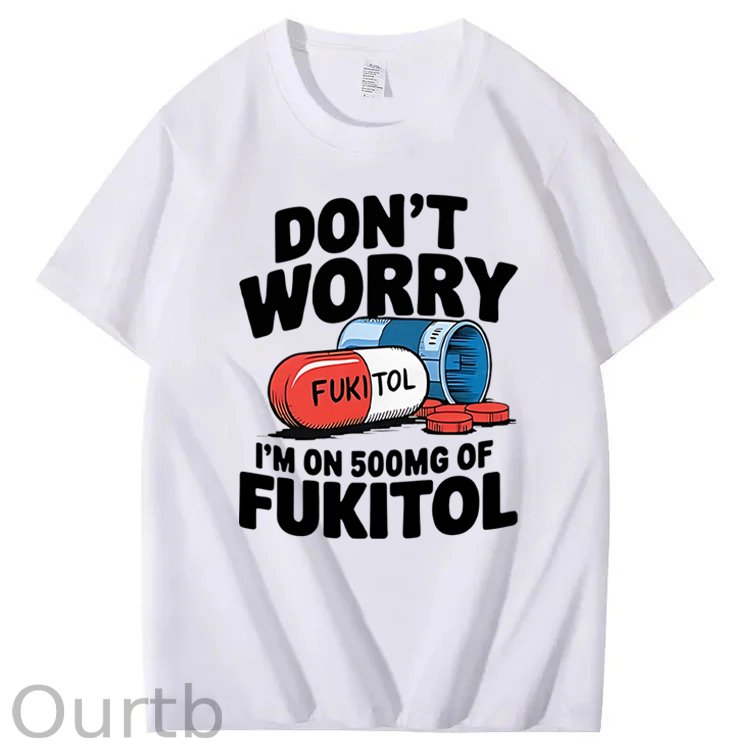 Don't Worry I'm On 500mg Of Fukitol T-Shirt