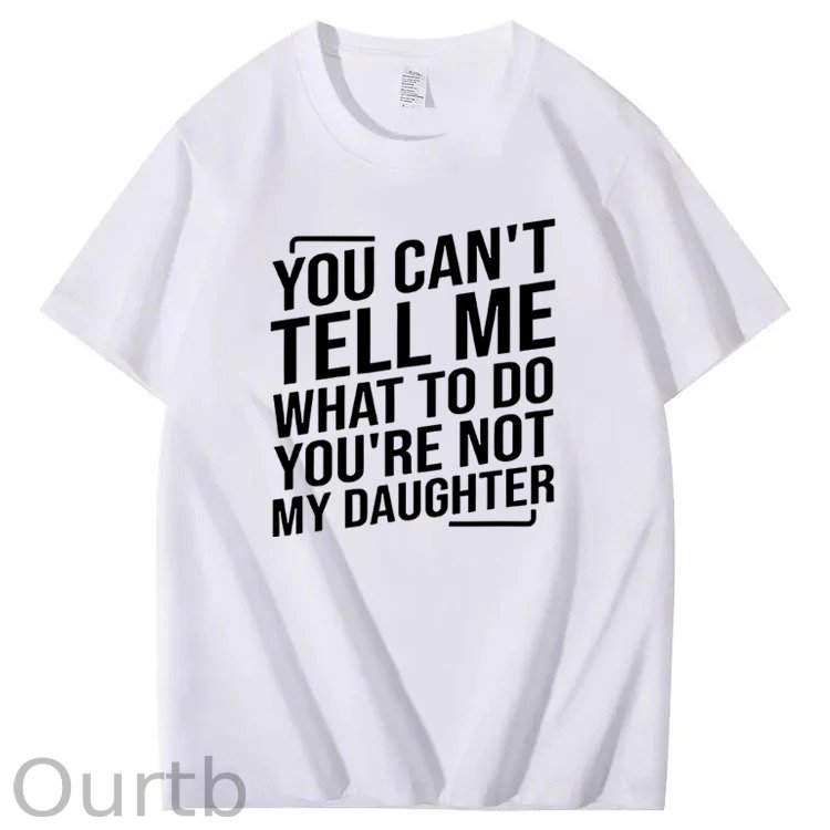 You Cant't Tell Me What To Do You're Not My Daughter T-Shirt