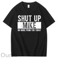 Shut Up Mike No More From You Today Print 100% Cotton T-Shirt