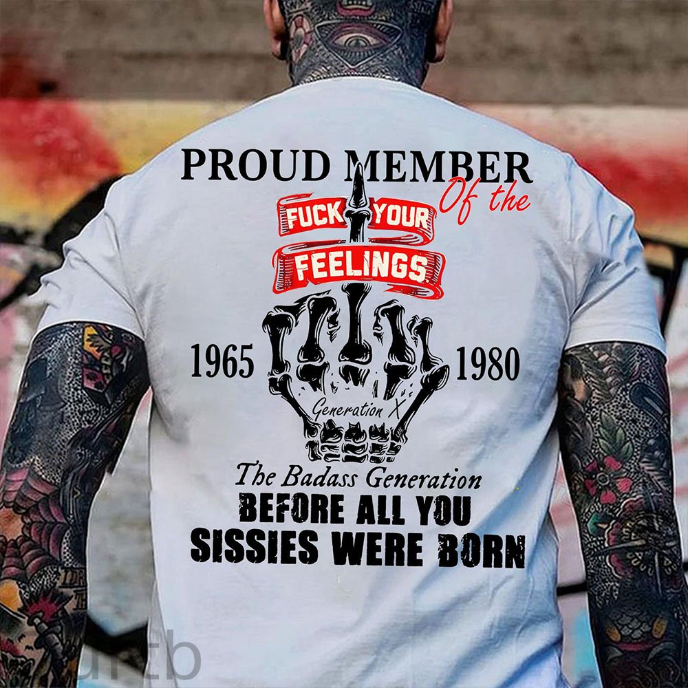 Gen X Proud Member Of The Fuck Your Feelings T-shirt, The Badass Generation T-shirt, Unisex Comfort Hoodie, Custom Year Of Birth Sweatshirt