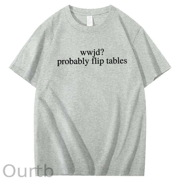 WWJD Probably Flip Tables Sarcastic Christian Jesus 100% Cotton T-Shirt
