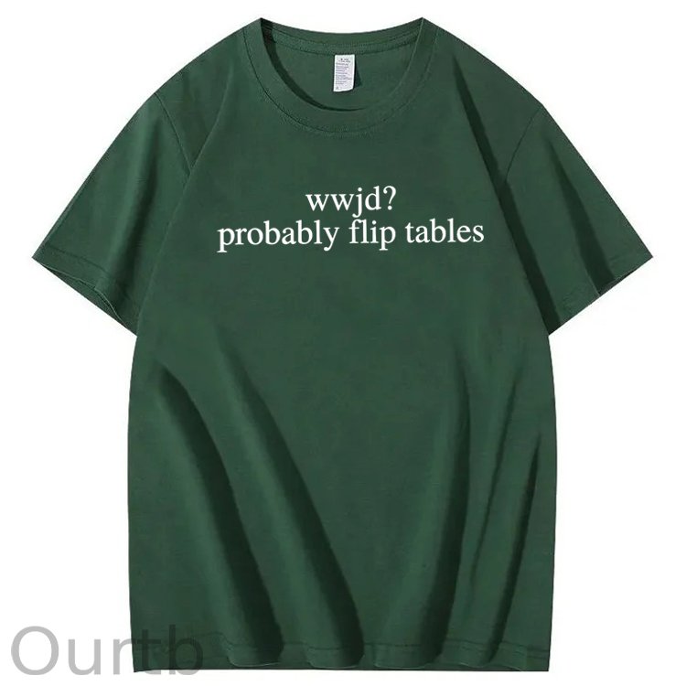 WWJD Probably Flip Tables Sarcastic Christian Jesus 100% Cotton T-Shirt