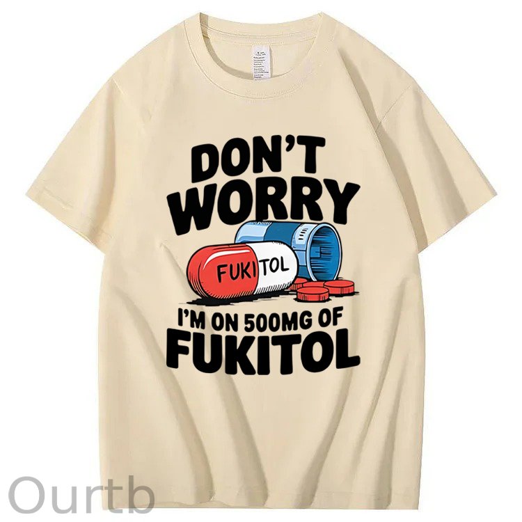 Don't Worry I'm On 500mg Of Fukitol T-Shirt
