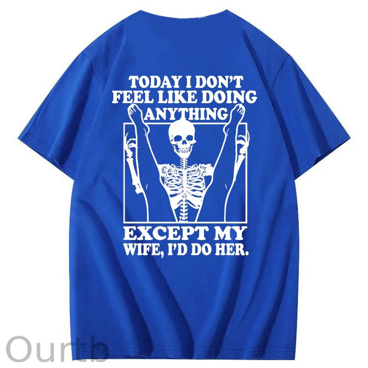 Today I Don't Feel Like Doing Anything Except My Wife Funny  Pattern 100&Cotton Print T-Shirt