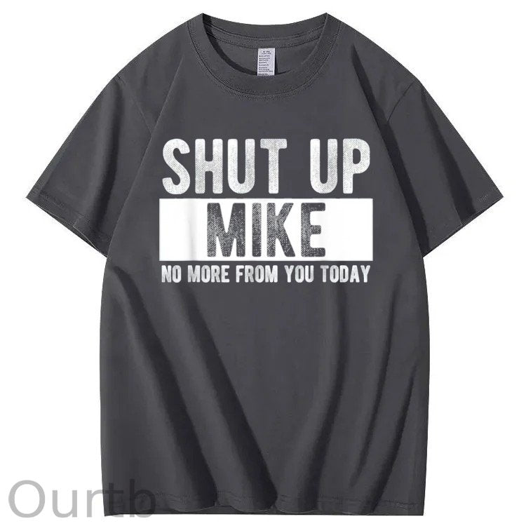 Shut Up Mike No More From You Today Print 100% Cotton T-Shirt