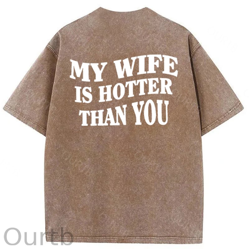 My Wife Is Hotter Than You Washed Cotton T-Shirt