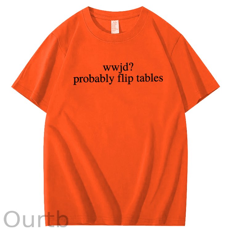 WWJD Probably Flip Tables Sarcastic Christian Jesus 100% Cotton T-Shirt