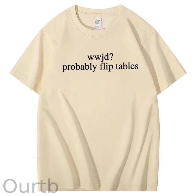 WWJD Probably Flip Tables Sarcastic Christian Jesus 100% Cotton T-Shirt