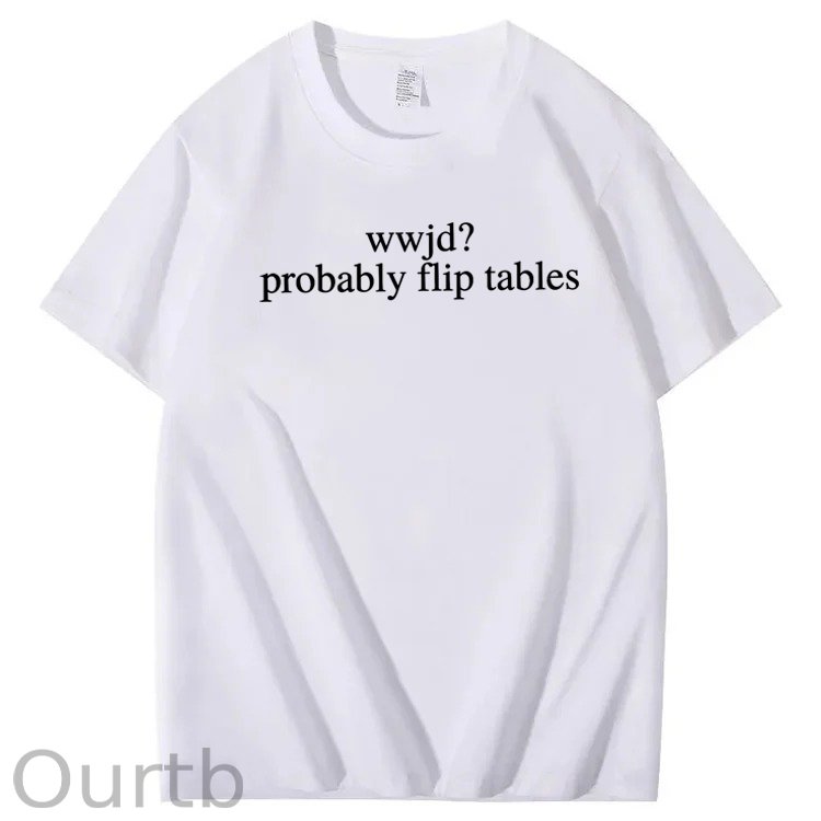 WWJD Probably Flip Tables Sarcastic Christian Jesus 100% Cotton T-Shirt