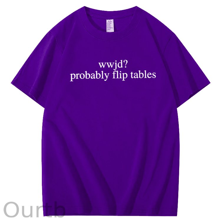 WWJD Probably Flip Tables Sarcastic Christian Jesus 100% Cotton T-Shirt