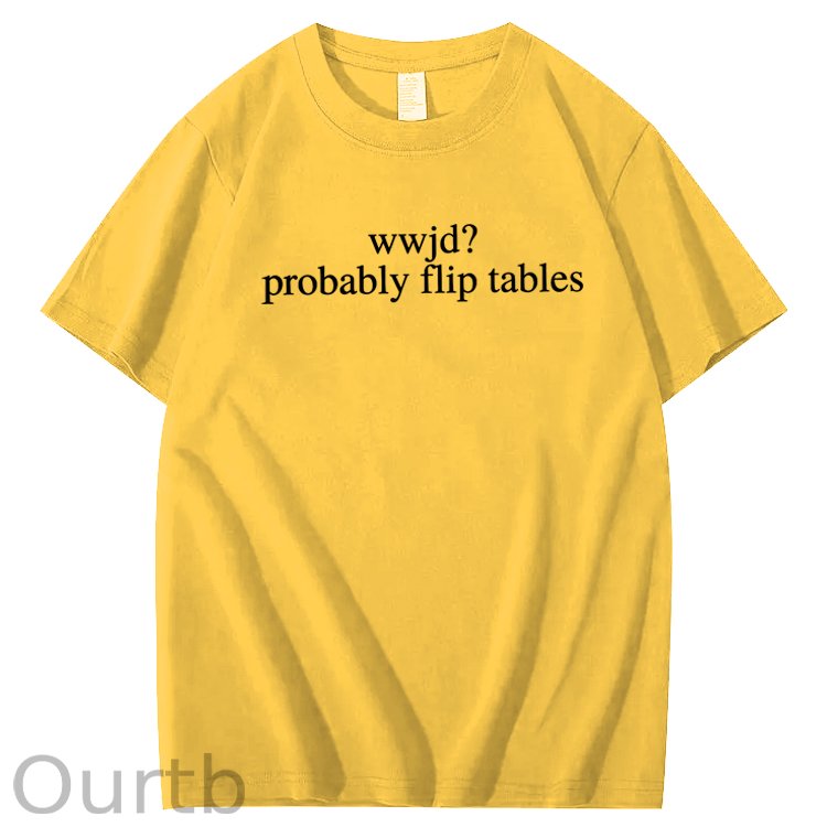 WWJD Probably Flip Tables Sarcastic Christian Jesus 100% Cotton T-Shirt