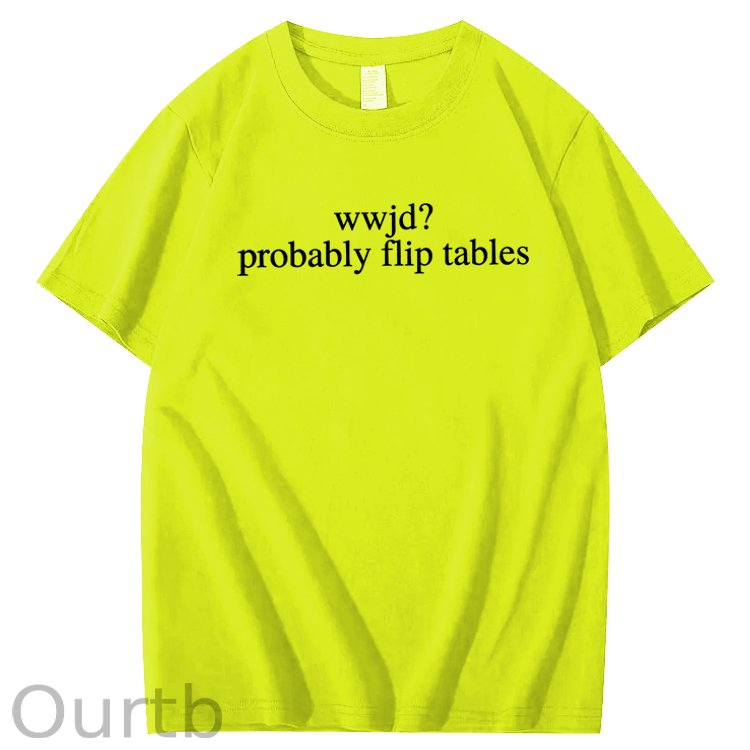 WWJD Probably Flip Tables Sarcastic Christian Jesus 100% Cotton T-Shirt