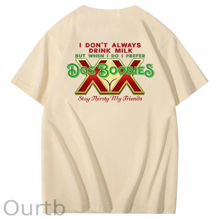 I Don't Always Drink Milk But When I Do I Prefer Dos Boobies Stay Thirsty My Friends Adult Discomfort Funny Art Pattern Print T-Shirt