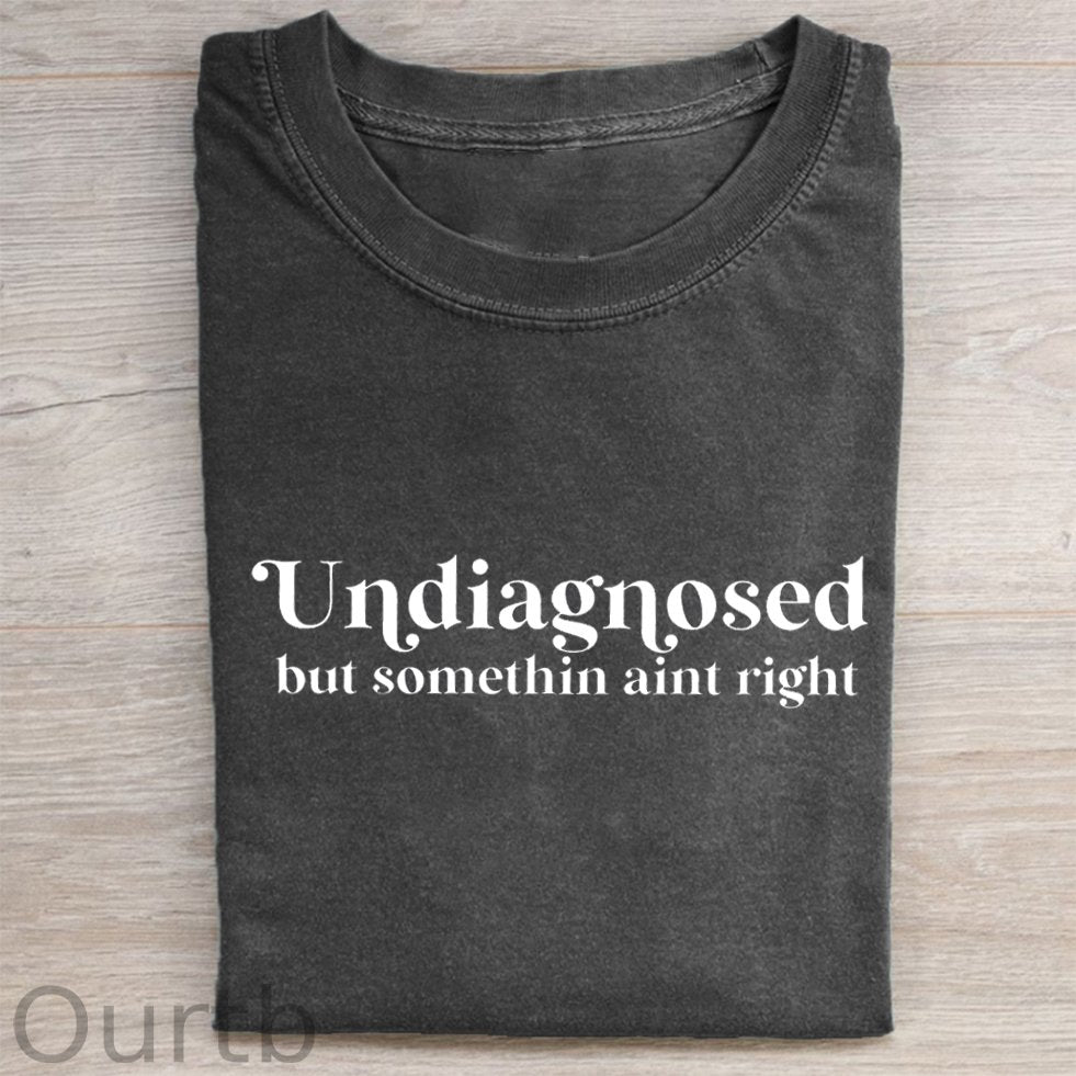 Undiagnosed But Something Ain't Right T-shirt/Sweatshirt