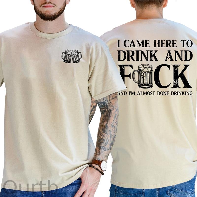 I Came Here To Drink And Fuck 100% Cotton T-Shirt