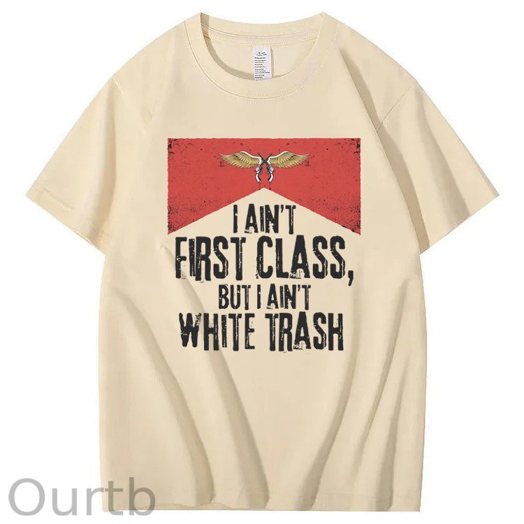 I Ain't First Class But I Ain't White Trash T-Shirt
