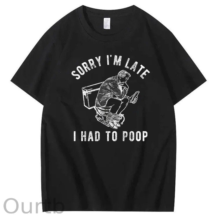 Sorry I'm Late I Had To Poop 100% Cotton T-Shirt