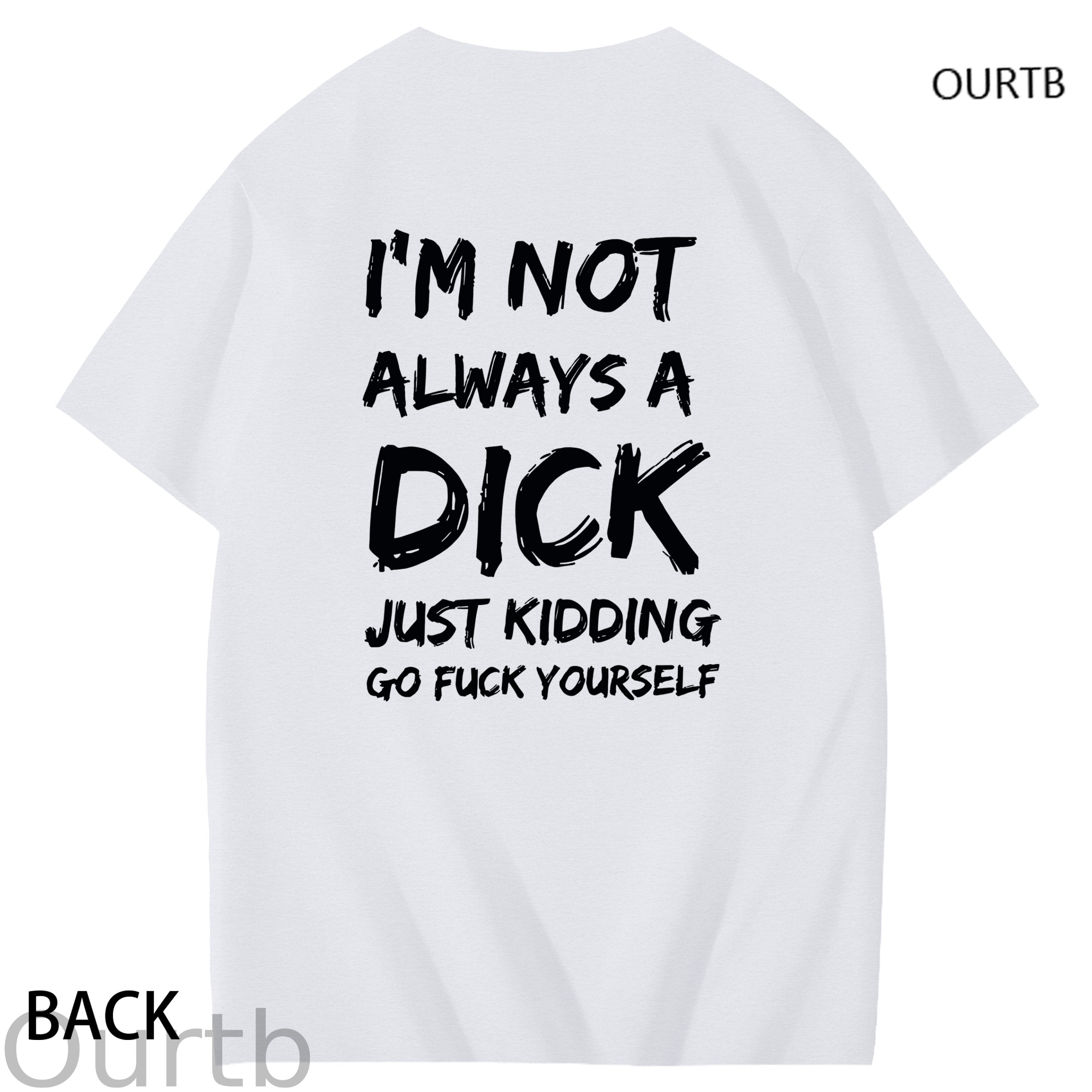 I'm Not Always A Dick Just Kidding Go Yourself Funny Adoult Art Pattern Print T-Shirt