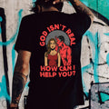 GOD ISN'T REAL HOW CAN HELP YOU Black Print T-shirt