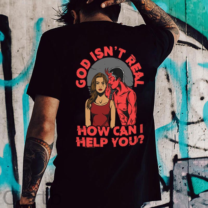 GOD ISN'T REAL HOW CAN HELP YOU Black Print T-shirt