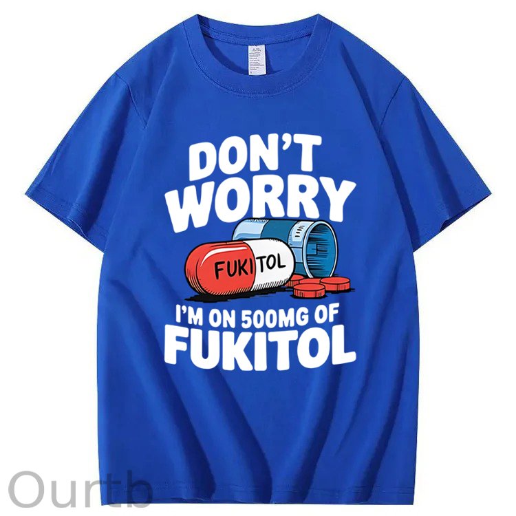 Don't Worry I'm On 500mg Of Fukitol T-Shirt
