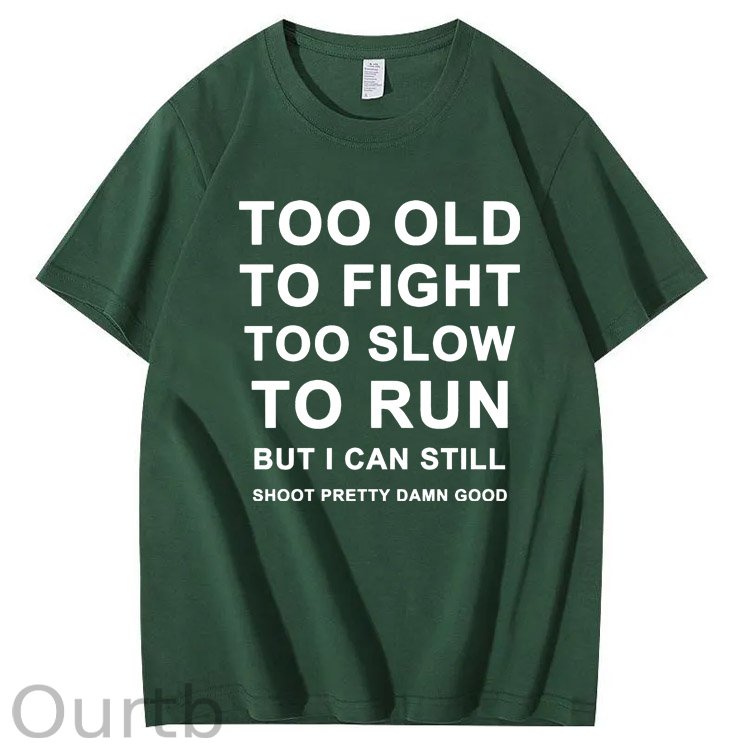 Too Old Too Fight Too Slowe Too Run But I Can Still Shoot Pretty Damn Good  Pattern  Print 100%Cotton T-Shirt