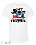 Don't Worry I'm On 500mg Of Fukitol T-Shirt