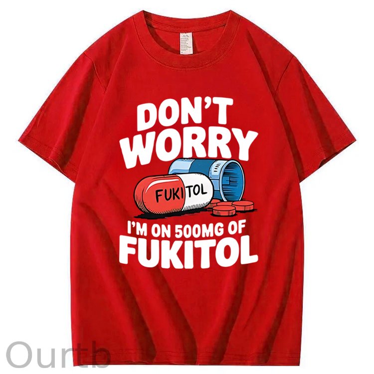 Don't Worry I'm On 500mg Of Fukitol T-Shirt