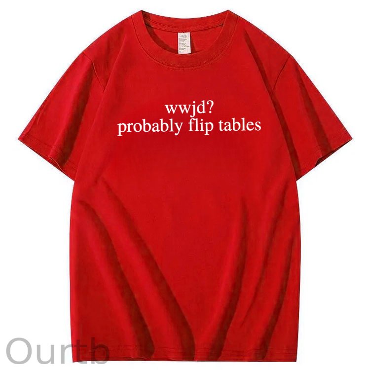 WWJD Probably Flip Tables Sarcastic Christian Jesus 100% Cotton T-Shirt