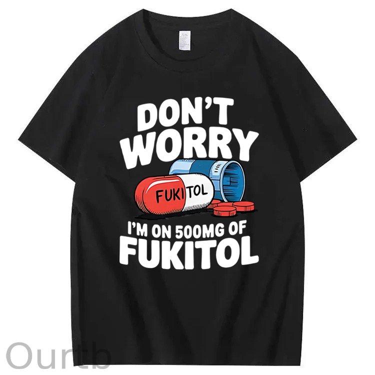 Don't Worry I'm On 500mg Of Fukitol T-Shirt