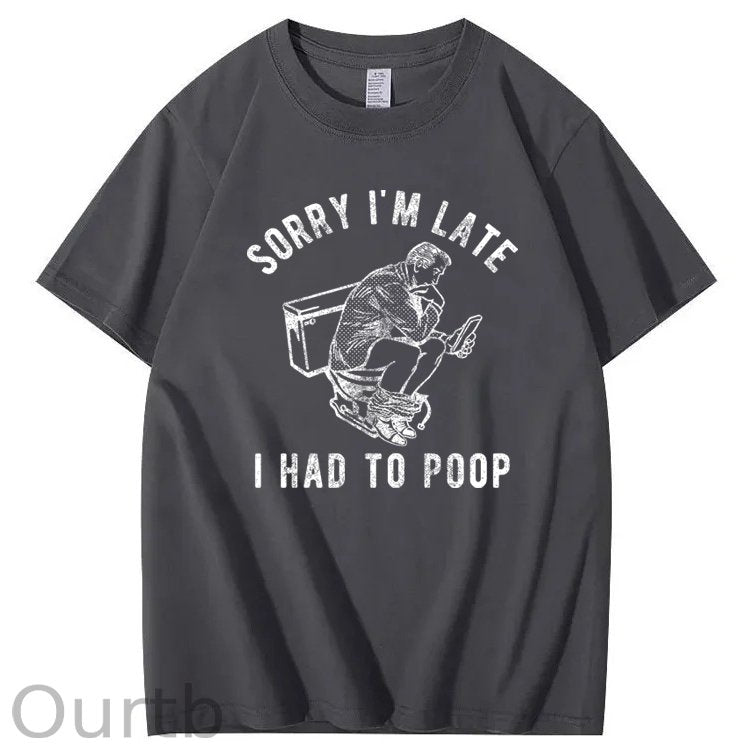 Sorry I'm Late I Had To Poop 100% Cotton T-Shirt