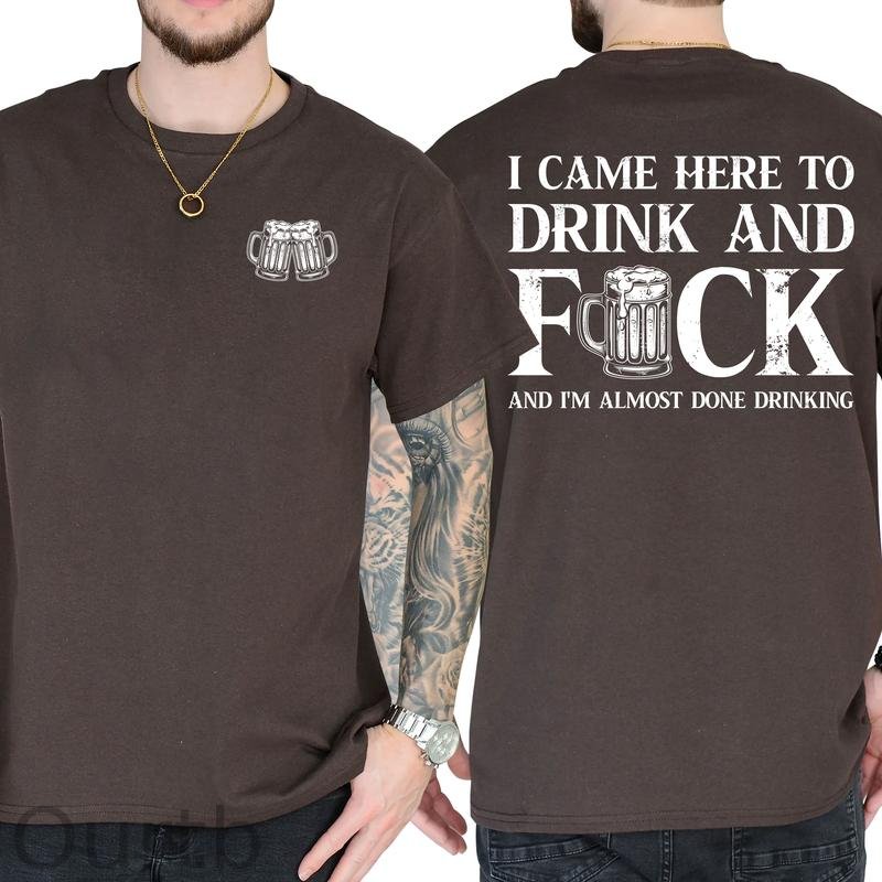 I Came Here To Drink And Fuck 100% Cotton T-Shirt