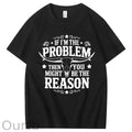 If I'm The Problem Then You Might Be The Reason 100%Cotton T-Shirt