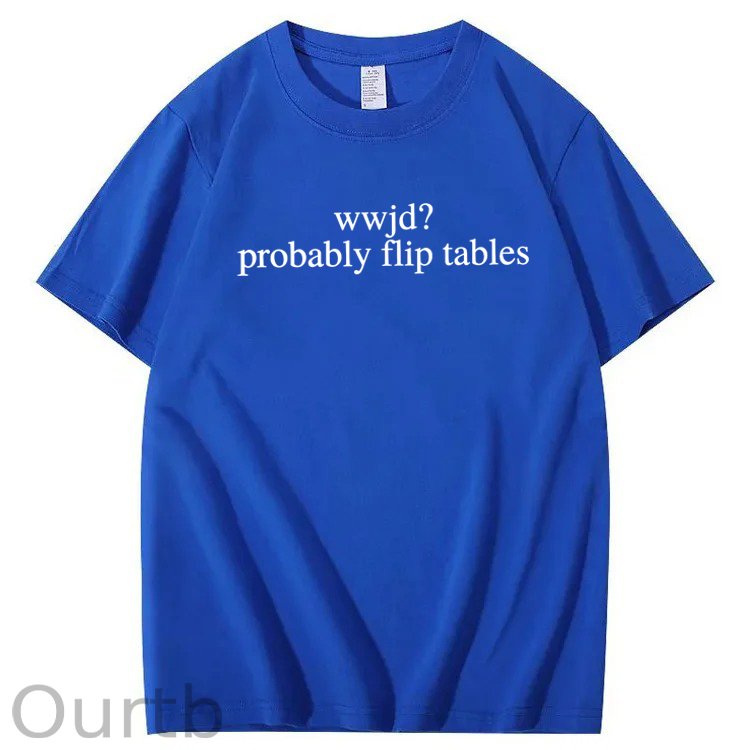 WWJD Probably Flip Tables Sarcastic Christian Jesus 100% Cotton T-Shirt