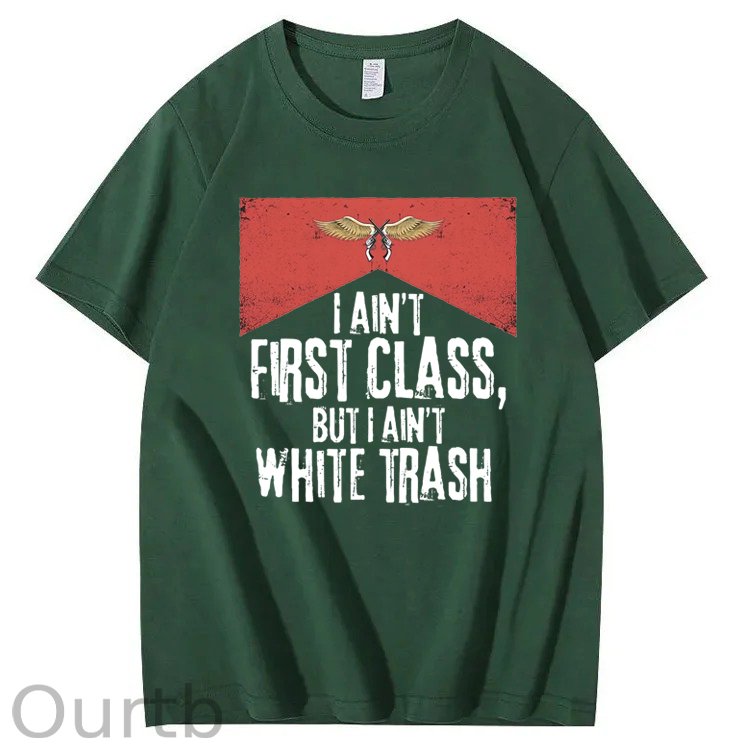 I Ain't First Class But I Ain't White Trash T-Shirt