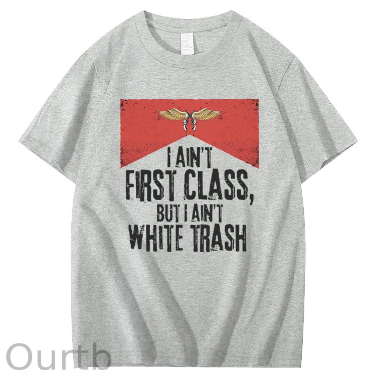 I Ain't First Class But I Ain't White Trash T-Shirt