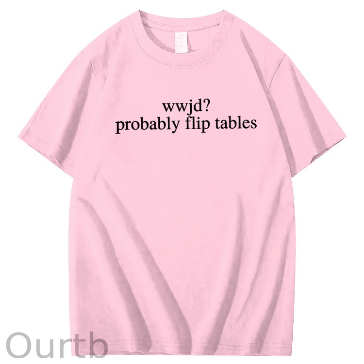 WWJD Probably Flip Tables Sarcastic Christian Jesus 100% Cotton T-Shirt
